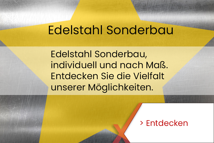 Edelstahl Sonderbau, individuell und nach Maß. Entdecken Sie die Vielfalt unserer Möglichkeiten.